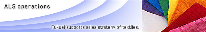 ALS operations Fukuei supports sales strategy of textiles.